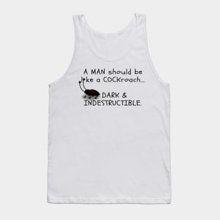 A MAN should be like a COCKroach ... DARK & INDESTRUCTIBLE Tank Top